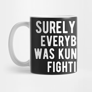 Surely Not Everybody Was Kung Fu Fighting Mug